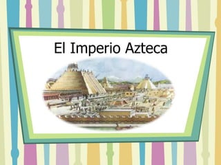 El Imperio Azteca 
 