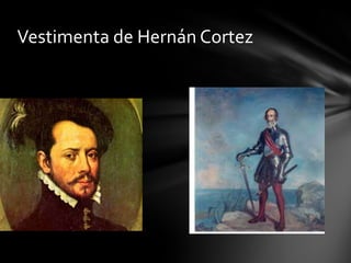 Vestimenta de Hernán Cortez
 