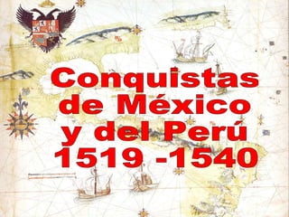 Conquistas  de México  y del Perú 1519 -1540 