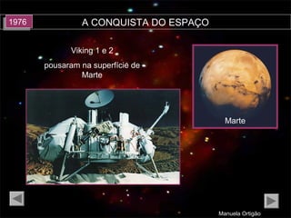 A CONQUISTA DO ESPAÇO
Manuela Ortigão
19761976
Viking 1 e 2
pousaram na superfície de
Marte
Marte
 