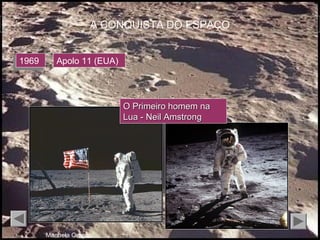 A CONQUISTA DO ESPAÇO
Manuela Ortigão
O Primeiro homem naO Primeiro homem na
Lua - Neil AmstrongLua - Neil Amstrong
19691969 Apolo 11 (EUA)
 