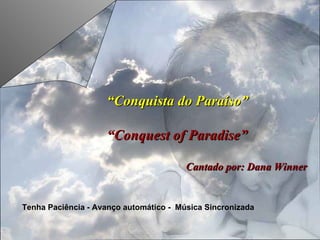 Tenha Paciência - Avanço automático -  Música Sincronizada “ Conquista do Paraíso” “ Conquest of Paradise” Cantado por:   Dana Winner 