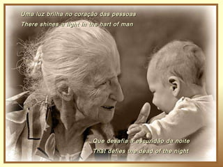 Uma luz brilha no coração das pessoas There shines a light in the hart of man Que desafia a escuridão da noite That defies the dead of the night 