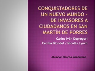 Carlos Iván Degregori
Cecilia Blondet / Nicolás Lynch
Alumno: Ricardo Mandujano
 