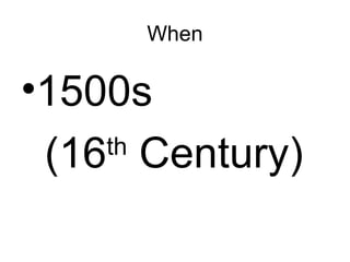 When 1500s  (16 th  Century) 