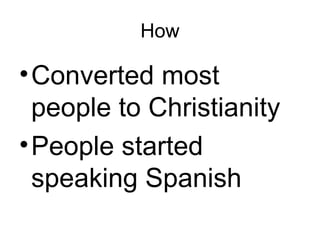 How Converted most people to Christianity People started speaking Spanish 