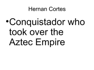 Hernan Cortes Conquistador who took over the Aztec Empire 