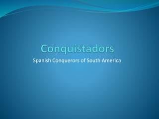 Spanish Conquerors of South America
 