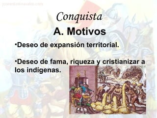 B. Tipos de conquista
Espiritual e   Convertirlos a la religión y
               costumbres españolas.
 Ideológica
       ...
