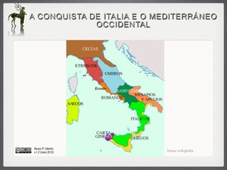 A CONQUISTA DE ITALIA E O MEDITERRÁNEO
             OCCIDENTAL




Álvaro P. Vilariño
v.1.2 (maio 2012)          Imaxe wikipedia
 