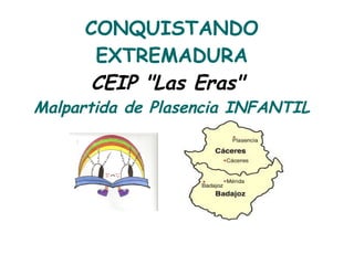 CONQUISTANDO
EXTREMADURA
CEIP "Las Eras"
Malpartida de Plasencia INFANTIL
 