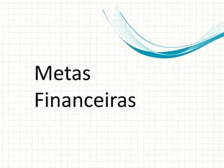 Metas
Financeiras
 