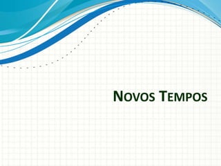 NOVOS TEMPOS
 