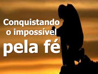 Conquistando o impossível