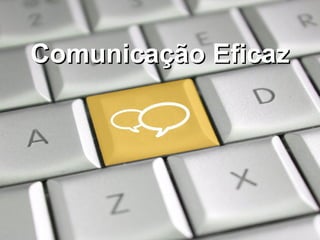Comunicação EficazComunicação Eficaz
 