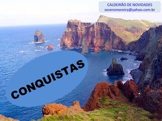 CALDEIRÃO DE NOVIDADES [email_address] CONQUISTAS 