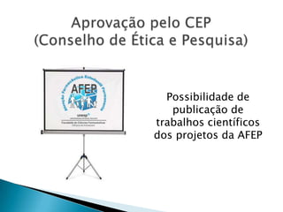 Possibilidade de
publicação de
trabalhos científicos
dos projetos da AFEP
 