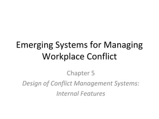 Emerging Systems for Managing 
Workplace Conflict 
Chapter 5 
Design of Conflict Management Systems: 
Internal Features 
 