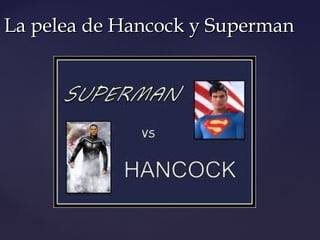 La pelea de Hancock y SupermanLa pelea de Hancock y Superman
 