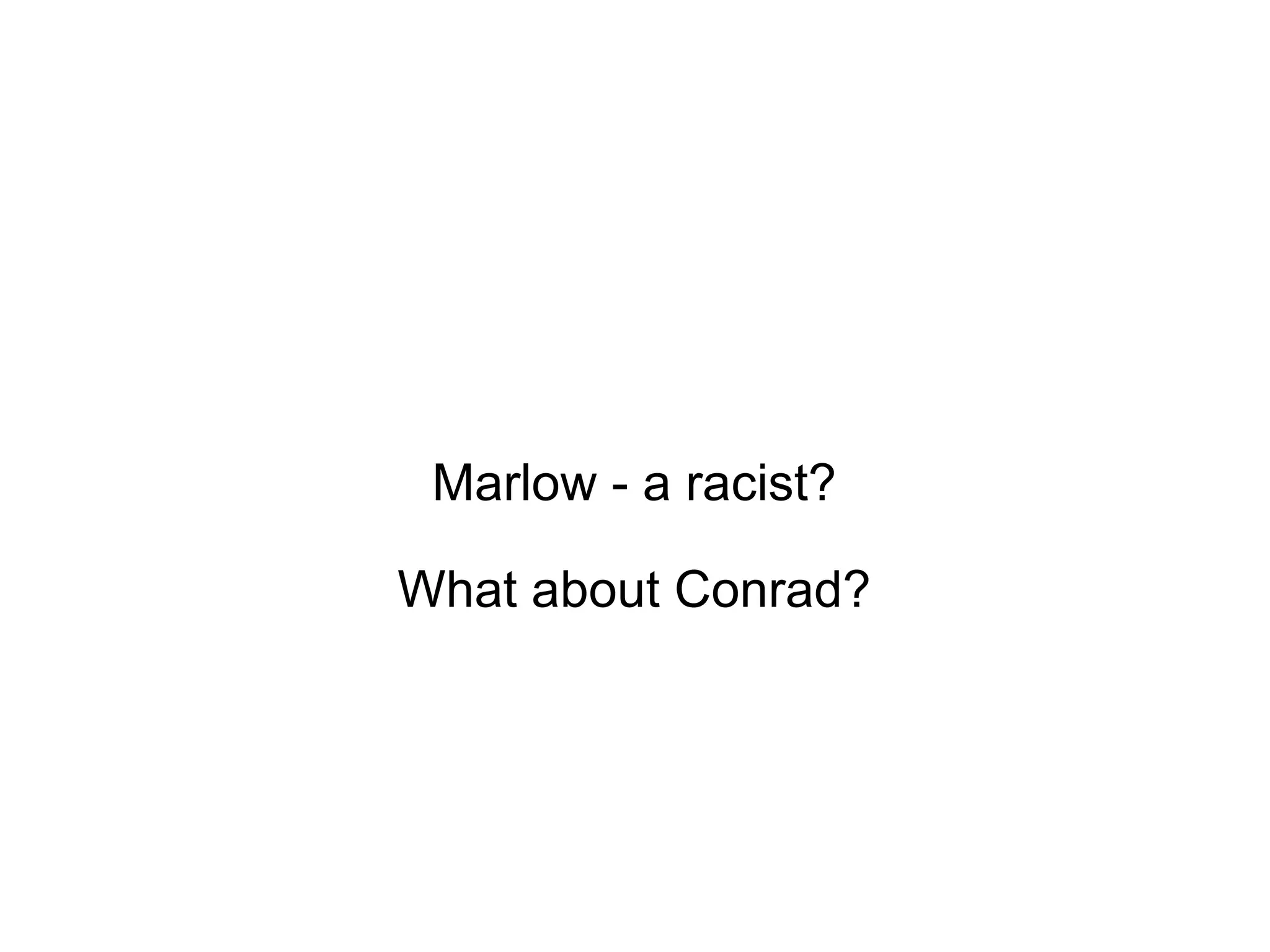 Marlow - a racist? What about Conrad? 