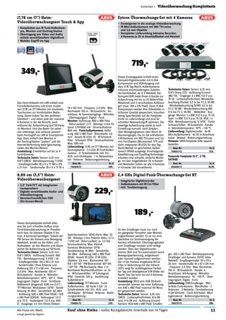 11Kauf ohne Risiko - volles Rückgaberecht innerhalb von 14 TagenAlle Preise inkl. MwSt.
und ggf. gesetzlicher Abgaben
Sicherheit » Videoüberwachung-Komplettsets
Das Heim-Videoset mit LAN enthält eine
Funk-Außenkamera und einen moder-
nen 17,78 cm (7") Monitor mit intuitivem
Touchscreen zur komfortablen Bedie-
nung. Damit haben Sie den perfekten
Überblick – und sehen jede der maximal
4 Kameras in der 4er-Ansicht, auch
während der Aufzeichnung (auf SD-Karte
im Monitor). Und das Beste: Sie sehen
von unterwegs, was zuhause passiert –
dank Fernzugriff via LAN & Smartphone-
App. Dazu einfach den Monitor in
der Docking-Station "parken" und die
Internet-Verbindung steht (gleichzeitig:
Laden des Monitor-Akkus).
Ausstattung: Erweiterbar auf bis zu 4
Funk-Kameras.
Technische Daten: Sensor: 6,35 mm
(1/4") CMOS · Betriebsspannung: 5 V/DC
· Empfängermaße: (B x H x T) 184 x 129
x 27 mm · Sendermaße: (B x H x T) 50 x
17,78 cm (7") Heim-
Videoüberwachungsset Touch & App
•	Komplettset aus IR Funk-Außenkam-
era, Monitor und Docking-Station
•	Übertragung von Video und Audio
mittels verschlüsseltem Digitalfunk
•	Mobiler Zugriff via App
Dieses Einstiegspaket enthält einen
Kompakt-Digitalrecorder mit H.264-
Kompression und VGA-Ausgang und
dazu 4 IR Tag-/Nacht Außenkameras
inklusive anschlussfertigem Zubehör
(4x Kombikabel, 4x 12 V Netzteil). Der
Kompakt-DVR bietet Ihnen 4 Kanäle zur
Aufzeichnung mit bis zu 25 Bildern/Sek.
(Realtime) und 5 verschiedene Auﬂösun-
gen (max. 704 x 576 Pixel). Dank H.264-
Kompression werden Ihre Videobilder in
brillanter Qualität gespeichert, brauchen
wenig Speicherplatz auf der Festplatte
(nicht im Lieferumfang) und sind für
schnellen Netzwerkzugriff optimiert. Die
jeweilige Aufzeichnung startet je nach
Einstellung manuell, nach Zeitplan,
über Bewegungssensor oder Alarm (4
Alarmeingänge). Die im Set enthaltenen
4 IR-Kameras mit 380 TV-Linien und 3,6
mm Fix-Objektiv (Blickwinkel: 71°) sind
dank integrierten IR-LEDs für den Tag-
Nacht-Betrieb im geschützten Außen-
bereich (IP66) ausgelegt. Innenliegende
Kabelführung und EasyPlug-Technologie
erlauben eine schnelle, einfache Monta-
ge, mit den mitgelieferten 20 m-Kabeln
und Netzteilen haben sie alle 4 Kameras
in kürzester Zeit einsatzbereit.
Eytron Überwachungs-Set mit 4 Kameras
•	Einsteigerset in die analoge Videoüberwachung
•	IR Mini-Außenkamera mit 380 TV-Linien
und 3,6 mm Objektiv
•	Kompletter Lieferumfang inklusive Recorder,
4 Kameras je 20 m Anschlußkabel und Netzteil
719,-
Dieses Komplettpaket enthält alles,
was Sie zum schnellen Aufbau einer
Funk-Videoüberwachung im Privatbe-
reich bzw. für kleinere Objekte (1 bis
max. 4 Kameras) benötigen. Sobald der
PIR Sensor der Kamera eine Bewegung
detektiert, sendet sie die Video- und
Audiodaten  an den Monitor und dieser
startet die Aufzeichnung auf SD-Karte.
Technische Daten: Sensor: 6,35 mm
(1/4") CMOS · Auﬂösung (Linien): 400
TVL · Betriebsspannung: 5 V/DC / 1A
· Empfängermaße: 130 x 90 x 27 mm
· Sendermaße: Ohne Antenne und
Halterung 120 x 71 x 68 mm · Frequenz:
2,4 GHz · Max. Reichweite: 100 m ·
IR-Zusatzlicht · Kanäle: 4 · Mikrofon ·
Betriebstemperatur: -10°C - 50° C · Über-
tragungsart: Digital · Funk · Sichtbarer
Bildbereich (diagonal): 8,89 cm (3,5") ·
TFT-Monitor: Modulation: GFSK · Sende-
leistung: 16 dBm · Sensibilität: -82 dBm
· Auﬂösung: 640 x 480 Pixel (VGA) / 320
x 240 Pixel (QVGA) · Videosignal: 1.0 V
p-p, 75 O · Audiosignal: 1.0 V p-p, 600
O · Ausgänge: 3,5 mm Klinke (Video) ·
8,89 cm (3,5") Heim-
Videoüberwachungsset
•	3,5" Farb-TFT mit integrierten
Lautsprechern
•	Digitale verschlüsselte Audio- und
Videoübertragung
•	Benutzerfreundliches OSD
(On-Screen-Menü)
229,-
An den Empfänger muss nur noch
ein geeigneter Fernseher oder Monitor
angeschlossen werden. Es ist nur eine
Steckdose zur Stromversorgung der
Kamera erforderlich. Übertragungskabel
zum Empfänger müssen nicht verlegt
werden. Über den Digitalrecorder
können Bild und Ton automatisch durch
Bewegungserkennung, zeitgesteuert
oder manuell aufgenommen werden.
Der in der Kamera eingebaute IR-Cut
Filter in Verbindung mit den Infrarot
LED's sorgt für realitätsgetreue Farben
bei Tag und detailgetreue S/W Bilder bei
Nacht. Das Set kann bis auf 4 Kameras
erweitert werden.
Ausstattung: Wird eine 2GB SD-Karte
verwendet, können bei einer Auﬂösung
von 640 x 480 Pixel maximal 110 Minu-
ten gespeichert werden.
Technische Daten: Sensor: 6,35 mm
CMOS · Lichtempﬁndlichkeit: 8 lx (IR
aus), 0 lx (IR an) · Auﬂösung (Linien):
Kamera: VGA 640 x 480 Pixel, Empfän-
2,4 GHz Digital-Funk-Überwachungs-Set RT
•	Integrierter Digitalrecorder
•	Außenkamera mit IR-Cut Filter
•	Inkl. Tonübertragung
Speichermedium: SDHC-Karte, Max. 32
GB · Akkutyp: Li-Ion Polymer Akku, 3,7 V
/ 1250 mA · Akku-Laufzeit: ca. 3,5 Std. ·
Stromaufnahme: Max. 650mA.
Kameras: Modulation: GFSK ·
Sendeleistung: 16 dBm · Sensibilität:
-82 dBm · Auﬂösung: 640 x 480 Pixel
(VGA) · Anzahl IR LEDs: 27 IR LEDs ·
Objektiv: 3,6 mm · Blickwinkel: 56°
(H) / 43° (V) · PIR-Blickwinkel: 60° (H)
/ 50° (V) · PIR-Reichweite: Max. 5 m ·
Reichweite Nachtsichtfunktion: ca. 10
m · IR-Schwenkﬁlter · IP Schutzgrad:
IP66 · Gewicht: 320 g. · Ausführung:
Außenbereich
Lieferumfang: TFT-Monitor · Funk-
Außenkamera · SD Karte 2 GB · 2x
Schaltnetzteile inkl. EU-, AUS- und
UK-Adapter · AV-Kabel · Antenne · Bedie-
nungsanleitung.
Best.-Nr. St. €
754093-72 229.-
ger: 320 x 240 Pixel · Betriebsspannung:
Empfänger und Kamera: 5V/DC (über
Netzteil) · Empfängermaße: 113 x 113 x
26 mm · Sendermaße: 61 x 67 x 124 mm
· Frequenz: 2,4 GHz · Max. Reichweite:
150 m · IR-Zusatzlicht · Kanäle: 4 ·
Anschlüsse: A/V-Ausgang · Mikrofon ·
Betriebstemperatur: -10 - +50 °C · Über-
tragungsart: Digital · Funk
Lieferumfang: DVR-Empfänger · Wet-
terfeste Funk-Kamera · Wandhalter · 2
Antennen · 2 Netzteile · Fernbedienung ·
4 GB SD-Karte · Cinch A/V-Kabel · Mon-
tagematerial · Bedienungsanleitung.
Best.-Nr. St. €
754270-72 189.-
189,-
74 x 150 mm · Frequenz: 2,4 GHz · Max.
Reichweite: 150 m · IR-Zusatzlicht · An-
schlüsse: 4x Kameraeingänge · Mikrofon
· Übertragungsart: Digital · Funk.
Monitor: Auﬂösung: 800 x 480 Pixel
· Akku-Laufzeit: 1,5 h · Akkutyp: Li-Ion Po-
lymer 3,7V/1800 mA · Stromaufnahme:
800 mA · Funk-Außenkamera: Auﬂö-
sung: 640 x 480 Pixel · Brennweite: 3,6
mm · Anzahl IR LEDs: 25 · IR-Schwenk-
ﬁlter · Schutzart: IP66 · Stromaufnahme:
Max. 500 mA
Lieferumfang: 17,78 cm (7") Monitor mit
Dockingstation · 2,4 GHz IR Funk-Außen-
kamera · 2× Schaltnetzteile inkl. EU-,
AUS- und UK-Adapter · 1 m Netzwerkka-
bel · Antenne · Bedienungsanleitung.
Best.-Nr. St. €
754418-72 349.-
349,-
Technische Daten: Sensor: 6,35 mm
(1/4") Sharp CCD · Auﬂösung (Linien):
380 TVL · Eingänge: 4 x BNC (1.0 V p-p,
75 O) · Lichtempﬁndlichkeit: Mindestbe-
leuchtung (Farbe): 0,5 lx bei F2.3, 30 IRE
· Mindestbeleuchtung (S/W): 0,5 lx bei
F2.3, 30 IRE · Mindestbeleuchtung (IR):
0 lx bei F2.3, 30 IRE · Wetterfest · Aus-
gänge: Monitor: 1 x BNC (1.0 V p-p, 75 O),
Spot: 1 x BNC (1.0 V p-p, 75 O), VGA: 1 x
VGA · Betriebsspannung: 12 V/DC · Farbe:
Schwarz/Silber · IR-Zusatzlicht · Kanäle:
4 · Betriebstemperatur: -10°C - +50 °C
Lieferumfang: Digitalrecorder · 4x IR-
Mini-Außenkamera · 4x 20 m Anschluss-
kabel · Netzteil · Bedienungsanleitung.
Hinweis: SATA-Festplatte bitte separat
bestellen.
Best.-Nr. St. €
754037-72 719.-
Passende Festplatte (3.5", 2 TB,
SATAIII):
Best.-Nr. St. €
416426-72 92.95
 