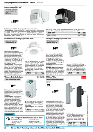 20 Für nur € 3,95 Aufschlag liefern wir Ihre Wünsche innerhalb 24 Stunden.
Bewegungsmelder / Zeitschaltuhr / Stecker « Installation
Hinweis:RücknahmevonAlt-Batterienund-Akkusunterwww.conrad.at
Für Glühlampen bis 300 W. Bewegungsmelder universell einsetzbar.
Technische Daten: Erfassungswinkel: 180 ° · Max. Reichweite: 12 m · Zeiteinstellung:
10 s - 7 min · Schaltleistung (Leuchtstofﬂampe): 300 W · Schaltleistung (Halogenlam-
pe): 1200 W · Schaltleistung (Energiesparlampen): 300 W · Schaltleistung (Glühlam-
pe): 1200 W · Betriebsspannung: 230 V/50 Hz · Ausführung: Aufputz · Dämmerungs-
Einstellung: 3 - 2000 lx · Gewicht: 224 g ·
Bewegungsmelder 180°
•	Reichweite max. 12 m
•	Schaltet bis 1200 W
•	IP44
•	Mit Relais
je 1995
Deckeneinbau-Bewegungsmelder 360°
•	Reichweite max. 6 m
•	Schaltet bis 1200 W
1995
Unterputz-Bewegungsmelder 110°
•	Reichweite max. 7 m
•	Schaltet bis 400 W
1495
Schalten, obwohl Sie nicht zu Hause
sind! Mit den 140 Ein/Aus-Schaltungen
pro Woche, der Count-Down- und
Zufallsfunktion können Sie Anwesenheit
simulieren.
Technische Daten: Besonderheiten:
Countdown-Funktion · Zufallsfunktion
· Schaltzyklus: Wochenprogramm ·
Einsatzort: Innenbereich · Schutzart:
IP20 · Max. Schaltleistung: 1800 W
· Anzahl Schaltprogramme: 140 ·
Blockbildung: Täglich, Mo-So, Mo/Mi/Fr,
Di/Do/Sa, Sa-So, Mo-Mi, Do-Sa, Mo-Fr,
Mo-Sa · Betriebsspannung: 230 V/AC ·
Schaltstrom (max.): 8 A · Farbe: Weiß
· Kürzeste Schaltzeit: 1 min · Sommer-/
Winter-Zeitumstellung: manuell · Breite:
Wochen-Zeitschaltuhren
•	Max. Schaltleistung: 1800 W
849
Das Steckermodul EVOline® Plug®
zeichnet sich insbesondere durch zwei
Innovationen aus: zum einen durch
seine sehr geringe Bauhöhe, die es
ermöglicht, dass vor einer Steckdose
platzierte Möbelstücke nahezu bündig
mit der Wand abschließen und dadurch
ﬂexibler im Raum aufgestellt werden
können, und zum anderen durch sein
bewegliches Steckergesicht. Aufgrund
dieser Beweglichkeit ist kein Kraftauf-
wand erforderlich, um den Stecker aus
der Steckdose zu ziehen. Denn der EVO-
line® Plug drückt sich durch Hebelkraft
selbst aus der Steckdose. Besonders
älteren Menschen erlaubt dieser hand-
lich gestaltete Stecker mit verlängertem
Griffelement dadurch eine einfache und
mühelose Handhabung.
EVOline® Plug
•	Ausstecken ohne Kraftaufwand
je 999
Höhe: 82 mm · Länge: 123 mm · StandBy-Stromaufnahme: 0.45 W · Breite: 73 mm ·
Schutzart: IP44 · Schaltkontakt: Relais · Arbeitstemperatur: -20 - +40 °C
Best.-Nr. Farbe St. € ab 5 à
612852-72 Weiß 19.95 18.95
612851-72 Schwarz 19.95 18.95
Die Installation erfolgt wie bei
einem Decken-Einbau-Halogenstrahler
(Deckenausschnitt-Ø 62 mm). Über die
Dämmerungseinstellung am Sensor
können Sie die gewünschte Ansprech-
schwelle des Bewegungsmelders von ca.
3 Lux bis 2000 Lux einstellen. Mit der
Zeiteinstellung kann die Leuchtdauer
des Verbrauchers zwischen 10 s und 7
min eingestellt werden.
Technische Daten: Erfassungswinkel:
360 ° · Max. Reichweite: 6 m · Zeitein-
stellung: 10 s - 7 min · Schaltleistung
(Leuchtstofﬂampe): 300 W · Schaltleis-
tung (Halogenlampe): 1200 W (konven-
tioneller Trafo)/ 300 W (elektron. Trafo) ·
Schaltleistung (Energiesparlampen):
300 W · Schaltleistung (Glühlampe):
1200 W · Betriebsspannung: 230 V/50 Hz
· Dämmerungs-Einstellung: 3 - 2000 lx ·
Gewicht: 97 g · Höhe: 75 mm · StandBy-
Stromaufnahme: 0.45 W · Schaltkontakt:
Relais · Arbeitstemperatur: -20 - +40
°C · Durchmesser: 76 mm · Weitere
technische Daten: Einbautiefe: 60 mm ·
Einbau-Ø: 62 mm
Best.-Nr. St. € ab 5 à
612853-72 19.95 18.95
Dank der Bauausführung in 2-Draht-
Technik können Sie jeden handels-
üblichen Lichtschalter gegen diesen
Bewegungsmelder austauschen.
Ein zusätzlicher Null-Leiter ist nicht
erforderlich. Der Bewegungsmelder ist
nur für den Einsatz in Verbindung mit
Glühlampen geeignet.
Ausstattung: Umschalter Dauer-Ein/
Automatik.
Technische Daten: Erfassungswinkel:
110 ° · Max. Reichweite: 7 m · Zeitein-
stellung: 5 - 200 s · Schaltleistung (Halo-
genlampe): 40 - 400 W · Schaltleistung
(Energiesparlampen): - · Schaltleistung
(Glühlampe): 40 - 400 W · Betriebs-
spannung: 230 V/50 Hz · Ausführung:
Unterputz · Dämmerungs-Einstellung: 10
lx fest · Schaltleistung (LED-Lampe): - ·
Höhe: 86 mm · Ähnlich RAL: 9010 · Län-
ge: 50 mm · StandBy-Stromaufnahme: 5
W · Breite: 86 mm · Schaltkontakt: Triac
Best.-Nr. St. € ab 5 à
626244-72 14.95 14.20
Technische Daten: Betriebsspannung:
230 V/AC · Max. Belastbarkeit: 16 A
· Inhalt: 1 St. · Höhe: 115 mm · Abm.
Hinweis: ohne Stecker · Ausführung:
EVOline® Plug · Breite: 48 mm · Tiefe:
5 mm.
Best.-Nr. Farbe St. € ab 5 à
611488-72 Weiß 9.99 9.49
611487-72 Schwarz 9.99 9.49
82 mm · Höhe: 146 mm · Tiefe: 76 mm ·
Ausführung: Digital · Weitere techni-
sche Daten: 20 Schaltungen/ Tag zu 10
Schaltpaaren
Lieferumfang: Inkl. Akku, nicht wech-
selbar.
Best.-Nr. St. € ab 3 à
616021-72 8.49 8.07
Online Shop
Über 500.000 Artikel
· 24 Stunden am Tag,
365 Tage im Jahr
· Tagesaktuelle Preise
· Verfügbarkeitsanzeige
· Vielfältige Filterfunktionen
Das komplette Sortiment auf einen Blick
www.conrad.at
 