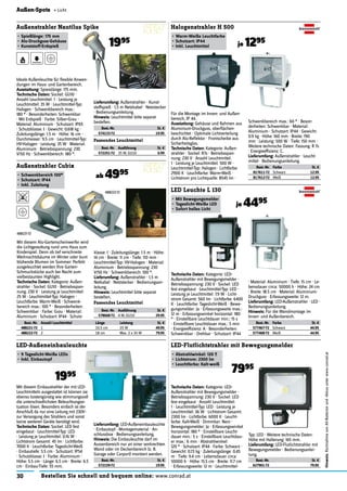 30 Bestellen Sie schnell und bequem online: www.conrad.at
Hinweis:RücknahmevonAlt-Batterienund-Akkusunterwww.conrad.at
Außen-Spots « Licht
Passendes Leuchtmittel
Best.-Nr. Ausführung St. €
572251-72 35 W, GU10 6.99
Passendes Leuchtmittel
Best.-Nr. Ausführung St. €
578668-72 4 W, GU10 29.95
Best.-Nr. St. €
572159-72 19.95
LED-Außeneinbauleuchte
•	9	Tageslicht-Weiße	LEDs
•	Inkl.	Einbautopf
1995
Mit diesem Einbaustrahler der mit LED-
Leuchtmitteln ausgestattet ist können sie
ebenso kostengünstig wie stimmungsvoll
die unterschiedlichsten Beleuchtungssi-
tuation lösen. Besonders einfach ist der
Anschluß da nur eine Leitung mit 230V~
zur Versorgung des Strahlers und sonst
keine weiteren Geräte benötigt wird.
Technische	Daten:	Sockel: LED fest
eingebaut · Leuchtmittel-Typ: LED
· Leistung je Leuchtmittel: 0.16 W ·
Lichtstrom Gesamt: 45 lm · Lichtfarbe:
7000 K · Leuchtfarbe: Tageslicht-Weiß
· Einbautiefe: 5.5 cm · Schutzart: IP54
· Schutzklasse: I · Farbe: Aluminium ·
Höhe: 5.5 cm · Länge: 6.5 cm · Breite: 6.5
cm · Einbau-Tiefe: 55 mm.
Lieferumfang:	LED-Außeneinbauleuchte
· Einbautopf · Montagematerial · An-
schlussbox · Bedienungsanleitung.
Hinweis:	Die Einbauleuchte darf im
Aussenbereich nur an einer senkrechten
Wand oder im Deckenbereich (z. B.
Garage oder Carport) montiert werden.
Best.-Nr. St. €
574133-72 19.95
Außenstrahler Nautilus Spike
•	Spießlänge:	175	mm
•	Alu-Druckguss-Gehäuse
•	Kunststoff-Erdspieß 1995
Ideale Außenleuchte für ﬂexible Anwen-
dungen im Haus- und Gartenbereich.
Ausstattung:	Spiesslänge: 175 mm.
Technische	Daten:	Sockel: GU10 ·
Anzahl Leuchtmittel: 1 · Leistung je
Leuchtmittel: 35 W · Leuchtmittel-Typ:
Halogen · Schwenkbereich max.:
180 ° · Besonderheiten: Schwenkbar
· Mit Erdspieß · Farbe: Silber-Grau ·
Material: Aluminium · Schutzart: IP65
· Schutzklasse: I · Gewicht: 0.618 kg ·
Zuleitungslänge: 1.5 m · Höhe: 16 cm ·
Durchmesser: 9.5 cm · Leuchtmittel-Typ:
HV-Halogen · Leistung: 35 W · Material:
Aluminium · Betriebsspannung: 230
V/50 Hz · Schwenkbereich: 180 °.
Lieferumfang:	Außenstrahler · Kunst-
stoffspieß · 1,5 m Netzkabel · Netzstecker
· Bedienungsanleitung.
Hinweis:	Leuchtmittel bitte separat
bestellen.
Best.-Nr. Anzahl Leuchtmittel Länge Leistung St. €
488221-72 1 10.5 cm 25 W 49.95
488222-72 2 18 cm Max. 2 x 35 W 79.95
Außenstrahler Cubix
•	Schwenkbereich	100°
•	Schutzart:	IP44
•	Inkl.	Zuleitung
ab 4995
Mit diesem Alu-Gartenscheinwerfer wird
die Lichtgestaltung rund ums Haus zum
Kinderspiel. Denn ob tief verschneite
Weihnachtsbäume im Winter oder bunt
blühende Blumen im Sommer: Perfekt
ausgeleuchtet werden Ihre Garten-
Schmuckstücke auch bei Nacht zum
vielbestaunten Highlight.
Technische	Daten:	Kategorie: Außen-
strahler · Sockel: GU10 · Betriebsspan-
nung: 230 V · Leistung je Leuchtmittel:
25 W · Leuchtmittel-Typ: Halogen ·
Leuchtfarbe: Warm-Weiß · Schwenk-
bereich max.: 100 ° · Besonderheiten:
Schwenkbar · Farbe: Grau · Material:
Aluminium · Schutzart: IP44 · Schutz-
klasse: I · Zuleitungslänge: 1.5 m · Höhe:
14 cm · Breite: 11 cm · Tiefe: 110 mm ·
Leuchtmittel-Typ: HV-Halogen · Material:
Aluminium · Betriebsspannung: 230
V/50 Hz · Schwenkbereich: 100 °.
Lieferumfang:	Außenstrahler · 1,5 m
Netkabel · Netzstecker · Bedienungsan-
leitung.
Hinweis:	Leuchtmittel bitte separat
bestellen.
488221-72
488222-72
Best.-Nr. St. €
627901-72 79.95
LED-Flutlichtstrahler mit Bewegungsmelder
•	Abstrahlwinkel:	120	º
•	Lichtstrom:	2300	lm
•	Leuchtfarbe:	Kalt-weiß
7995
Technische	Daten:	Kategorie: LED-
Außenstrahler mit Bewegungsmelder ·
Betriebsspannung: 230 V · Sockel: LED
fest eingebaut · Anzahl Leuchtmittel:
1 · Leuchtmittel-Typ: LED · Leistung je
Leuchtmittel: 36 W · Lichtstrom Gesamt:
2300 lm · Lichtfarbe: 6000 K · Leucht-
farbe: Kalt-Weiß · Dimmbar: Nein ·
Bewegungsmelder: Ja · Erfassungswinkel
horizontal: 180 ° · Einstellbare Leucht-
dauer min.: 5 s · Einstellbare Leuchtdau-
er max.: 6 min · Abstrahlwinkel:
120 ° · Schutzart: IP44 · Farbe: Schwarz ·
Gewicht: 0.73 kg · Zuleitungslänge: 0.45
m · Tiefe: 9.4 cm · Lebensdauer circa:
50000 h · Höhe: 15.5 cm · Breite: 11.7 cm
· Erfassungsweite: 12 m · Leuchtmittel-
Typ: LED · Weitere technische Daten:
Höhe mit Halterung: 165 mm.
Lieferumfang:	LED-Flutlichtstrahler mit
Bewegungsmelder · Bedienungsanlei-
tung.
Best.-Nr. Farbe St. €
577467-72 Schwarz 44.95
577468-72 Weiß 44.95
LED Leuchte L 130
•	Mit	Bewegungsmelder
•	Tageslicht-Weiße	LED
•	Sofort	helles	Licht
je 4495
Technische	Daten:	Kategorie: LED-
Außenstrahler mit Bewegungsmelder ·
Betriebsspannung: 230 V · Sockel: LED
fest eingebaut · Leuchtmittel-Typ: LED ·
Leistung je Leuchtmittel: 7.9 W · Licht-
strom Gesamt: 560 lm · Lichtfarbe: 6400
K · Leuchtfarbe: Tageslicht-Weiß · Bewe-
gungsmelder: Ja · Erfassungsweite max.:
12 m · Erfassungswinkel horizontal: 180
° · Einstellbare Leuchtdauer min.: 15 s
· Einstellbare Leuchtdauer max.: 5 min
· Energieefﬁzienz: A · Besonderheiten:
Schwenkbar · Drehbar · Schutzart: IP44
· Material: Aluminium · Tiefe: 15 cm · Le-
bensdauer circa: 50000 h · Höhe: 24 cm
· Breite: 18.5 cm · Material: Aluminium-
Druckguss · Erfassungsweite: 12 m.
Lieferumfang:	LED-Außenstrahler · LED ·
Bedienungsanleitung.
Hinweis:	Für die Wandmontage im
Innen- und Außenbereich.
Best.-Nr. Farbe St. €
817611-72 Schwarz 12.95
817612-72 Weiß 12.95
Halogenstrahler H 500
•	Warm-Weiße	Leuchtfarbe
•	Schutzart:	IP44
•	Inkl.	Leuchtmittel je 1295
Für die Montage im Innen- und Außen-
bereich, IP 44.
Ausstattung:	Gehäuse und Rahmen aus
Aluminium-Druckguss, oberﬂächen-
beschichtet · Optimale Lichtverteilung
durch Alu-Reﬂektor · Frontscheibe aus
Sicherheitsglas.
Technische	Daten:	Kategorie: Außen-
strahler · Sockel: R7s · Betriebsspan-
nung: 230 V · Anzahl Leuchtmittel:
1 · Leistung je Leuchtmittel: 500 W ·
Leuchtmittel-Typ: Halogen · Lichtfarbe:
2900 K · Leuchtfarbe: Warm-Weiß ·
Lichtstrom pro Lichtquelle: 8545 lm ·
Schwenkbereich max.: 60 ° · Beson-
derheiten: Schwenkbar · Material:
Aluminium · Schutzart: IP44 · Gewicht:
0.9 kg · Höhe: 160 mm · Breite: 190
mm · Leistung: 500 W · Tiefe: 150 mm ·
Weitere technische Daten: Fassung: R 7s
· Energieefﬁzienz: C.
Lieferumfang:	Außenstrahler · Leucht-
mittel · Bedienungsanleitung.
 
