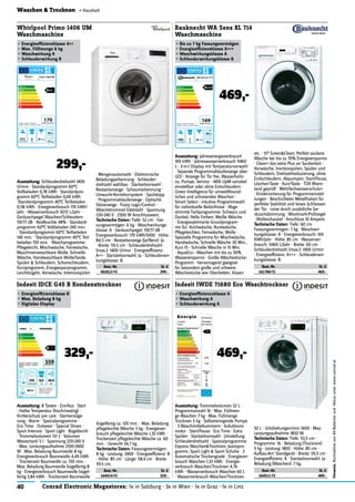 40 Conrad Electronic Megastores: 1x in Salzburg · 3x in Wien · 1x in Graz · 1x in Linz
Hinweis:RücknahmevonAlt-Batterienund-Akkusunterwww.conrad.at
Waschen & Trocknen « Haushalt
Primo 1406 UM
A++
170
9272 6 ABCDEFG
59
77
Best.-Nr. St. €
164514-72 329.-
Indesit IDCE G45 B Kondenstrockner
•	Energieeffizienzklasse	B
•	Max.	Beladung	8	kg
•	Digitales	Display
329,-
Ausstattung: 8 Tasten · Ein/Aus · Start
· Halbe Temperatur (hoch/niedrig) ·
Knitterschutz pre care · Startverzöge-
rung · Alarm · Spezialprogramme ·
Eco Time · Outwear · Special Shoes ·
Sport Intensiv · Sport Light · Bügelleicht
· Trommelvolumen 112 L · Volumen
Wassertank 5 l · Spannung 220-240 V
· Max. Leistungsaufnahme 2100-2400
W · Max. Beladung Baumwolle 8 kg ·
Energieverbrauch Baumwolle 4,49 kWh
· Trockenzeit Baumwolle ca. 150 min. ·
Max. Beladung Baumwolle bügelfertig 8
kg · Energieverbrauch Baumwolle bügel-
fertig 3,84 kWh · Trockenzeit Baumwolle
Ausstattung: Trommelvolumen 52 L ·
Programmanzahl 16 · Max. Füllmen-
ge Waschen 7 kg · Max. Füllmenge
Trocknen 5 kg · Selbstreinigende Pumpe
· 3 Waschmittelkammern · Induktions-
motor · Start/Pause · Eco Time · Extra
Spülen · Startzeitvorwahl · Umstellung
Schleuderdrehzahl · Spezialprogramme:
Express Waschen&Trocknen, Jeanspro-
gramm, Sport Light & Sport Schuhe · 3
Automatische Trockengrade · Energiever-
brauch Waschen 1,33 kWh · Energie-
verbrauch Waschen/Trocknen 4,76
kWh · Wasserverbrauch Waschen 60 L
· Wasserverbrauch Waschen/Trocknen
Best.-Nr. St. €
164511-72 469.-
Indesit IWDE 71680 Eco Waschtrockner
•	Energieeffizienzuklasse	A
•	Waschwirkung	A
•	Schleuderwirkung	A
469,-
WA Sens XL 714
A+++
169
9460 7 ABCDEFG
58
78
Best.-Nr. St. €
562612-72 299.-
Whirlpool Primo 1406 UM
Waschmaschine
•	Energieeffizienzklasse	A++
•	Max.	Füllmenge	6	kg
•	Waschwirkung	A
•	Schleuderwirkung	B
299,-
Ausstattung: Schleuderdrehzahl 1400
U/min · Standardprogramm 60°C
Vollbeladen 0,78 kWh · Standardpro-
gramm 60°C Teilbeladen 0,69 kWh
·Standardprogramm 40°C Teilbeladen
0,58 kWh · Energieverbrauch 170 kWh/
Jahr · Wasserverbrauch 9272 L/Jahr ·
Geräuschpegel Waschen/Schleudern
59/77 dB · Restfeuchte 48% · Standard-
programm 60°C Vollbeladen 240 min.
· Standardprogramm 60°C Teilbeladen
140 min. · Standardprogramm 40°C Teil-
beladen 150 min. · Waschprogramme:
Pﬂegeleicht, Mischwäsche, Feinwäsche,
Maschinenwaschbare Wolle, Schnelle
Wäsche, Handwaschbare Wolle/Seide,
Spülen & Schleudern, Schonschleudern,
Kurzprogramm, Energiesparprogramm,
Leichtbügeln, Vorwäsche, Intensivspülen
· Mengenautomatik · Elektronische
Beladungserkennung · Schleuder-
drehzahl wählbar · Startzeitvorwahl ·
Restzeitanzeige · Schaumerkennung ·
Unwucht-Korrektursystem · Spülstopp
· Programmablaufanzeige · Optische
Störanzeige · Fuzzy Logic/Control ·
Wäschetrommel Edelstahl · Spannung
230-240 V · 2300 W Anschlusswert.
Technische	Daten:	Tiefe: 52 cm · Fas-
sungsvermögen: 6 kg · Waschwirkungs-
klasse: A · Geräuschpegel: 59/77 dB ·
Energieverbrauch: 170 kWh/1000 · Höhe:
84,5 cm · Restzeitanzeige (Ja/Nein): Ja
· Breite: 59,5 cm · Schleuderdrehzahl
(max.): 1400 U/min · Energieefﬁzienz:
A++ · Startzeitvorwahl: Ja · Schleuderwir-
kungsklasse: B.
Best.-Nr. St. €
161784-72 469.-
Bauknecht WA Sens XL 714
Waschmaschine
•	Bis	zu	7	kg	Fassungsvermögen
•	Energieeffiziensklasse	A+++
•	Waschwirkungsklasse	A
•	Schleuderwirkungsklasse	B
469,-
Ausstattung: Jahresenergieverbrauch
169 kWh · Jahreswasserverbrauch 9460
L · 2-in-1 Display mit Temperaturvorwahl
· Separate Programmablaufanzeige über
LED · Anzeige für Tür frei, Wasserhahn
zu, Pumpe, Service · 1400 UpM variabel
einstellbar oder ohne Entschleudern ·
Green Intelligence für umweltfreund-
liches und schonendes Waschen ·
Smart Select - intuitive Programmwahl
für individuelle Bedürfnisse · Abge-
stimmte Farbprogramme: Schwarz und
Dunkel; Helle Farben; Weiße Wäsche
· Energieoptimierte Grundprogram-
me für: Kochwäsche, Buntwäsche,
Pﬂegeleichtes, Feinwäsche, Wolle ·
Spezielle Programme für Mischwäsche,
Handwäsche, Schnelle Wäsche 30 Min.,
Kurz 15 - Schnelle Wäsche in 15 Min.
· AquaEco - Waschen mit bis zu 50%
Wasserersparnis · Große Wäschestücke-
Programm - hervorragend geeignet
für besonders große und schwere
Wäschestücke wie Oberbetten, Kissen
etc. · 15° Green&Clean: Perfekt saubere
Wäsche bei bis zu 70% Energieersparnis
· Clean+ das extra Plus an Sauberkeit ·
Vorwäsche, Inentsivspülen, Spülen und
Schleudern, Drehzahlreduzierung, ohne
Endschleudern, Abpumpen, Start/Pause,
Löschen-Taste · Kurz-Taste · TÜV Rhein-
land geprüft · Mehrfachwasserschutz+
· Kindersicherung für Programmeinstel-
lungen · Beschichteter Metallhaken für
perfekte Stabilität und leises Schliessen
der Tür · Leise durch zusätzliche Ge-
räuschdämmung · Woolmark-Prüfsiegel
· Wolleschaukel · Anschluss 10 Ampere.
Technische	Daten:	Tiefe: 60 cm ·
Fassungsvermögen: 7 kg · Waschwir-
kungsklasse: A · Energieverbrauch: 169
KWh/Jahr · Höhe: 85 cm · Wasserver-
brauch: 9460 L/Jahr · Breite: 60 cm ·
Schleuderdrehzahl (max.): 1400 U/min
· Energieefﬁzienz: A+++ · Schleuderwir-
kungsklasse: B.
bügelfertig ca. 120 min. · Max. Beladung
pﬂegeleichte Wäsche 3 kg · Energiever-
brauch pﬂegeleichte Wäsche 1,33 kWh ·
Trockenzeit pﬂegeleichte Wäsche ca. 60
min. · Gewicht 34,7 kg.
Technische	Daten:	Fassungsvermögen:
8 kg · Leistung: 2400 · Energieefﬁzienz: B
· Höhe: 85 cm · Länge: 58.4 cm · Breite:
59.5 cm.
92 L · Umdrehungen/min 1600 · Max.
Leistungsaufnahme 1850 W.
Technische	Daten:	Tiefe: 53,5 cm ·
Programme: 16 · Beladung (Trocknen):
5 kg · Leistung: 1850 · Höhe: 85 cm ·
Aufbau-Art: Standgerät · Breite: 59,5 cm ·
Energieefﬁzienz: A · Startzeitvorwahl: Ja ·
Beladung (Waschen): 7 kg.
 