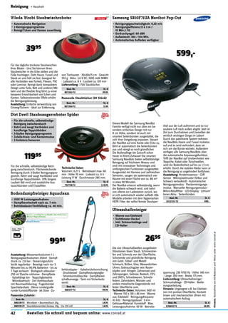 42 Bestellen Sie schnell und bequem online: www.conrad.at
Hinweis:RücknahmevonAlt-Batterienund-Akkusunterwww.conrad.at
Reinigung « Haushalt
Passende Staubtücher (20 Stück)
Best.-Nr. St. €
807264-72 5.49
Best.-Nr. St. €
1012151-72 599.-
Samsung SR10F71UA Navibot Pop-Out
•	Reinigungsgeschwindigkeit:	0,32	m/s
•	Reinigungseffizienz	(3	x	3	m	/		
10	Min.):	93
•	Geräuschpegel:	60	dBA
•	Aufladezeit:	180	/	100	Min.
•	Automatisches	Aufladen	verfügbar
599,-
Best.-Nr. St. €
792738-72 119.95
Dirt Devil Staubsaugerroboter Spider
•	Für	die	schnelle,	selbstständige	
Reinigung	zwischendurch
•	Kehrt	und	saugt	Hartböden	und	
kurzflorige	Teppichböden
•	3-Stufen	Reinigungsprogramm
•	Zufalls-Kreis-	und	Kantenmodus
•	3	Antisturz-Sensoren
11995
Für die schnelle, selbstständige Reini-
gung zwischendurch. Flächendeckende
Reinigung durch 3-Stufen Reinigungspro-
gramm. Kehrt und saugt Hartböden und
kurzﬂorige Teppichböden. 33% längere
Laufzeit (60 min) und zusätzliche Aus-
tauschbürsten und Ersatzﬁlter.
Technische	Daten:
Volumen: 0.27 L · Betriebszeit max. 60
min · Höhe 70 mm · Ladezeit ca. 4 h ·
Leistung 17 W · Durchmesser 285 mm.
Best.-Nr. St. €
807263-72 39.95
Vileda Virobi Staubwischroboter
•	Automatische	Navigation
•	2	Reinigungsprogramme
•	Reinigt	Ecken	und	Kanten	zuverlässig
3995
Für das tägliche trockene Staubwischen
Ihrer Böden - Und Sie können Ihren
Staubwischer in die Ecke stellen und die
Füße hochlegen. Zieht Haare, Fussel und
Staub an und hält sie fest. Geeignet für
alle Hartböden wie Parkett, Fliesen, PVC
oder Laminat. Reinigt dank kompaktem
Design unter Sofa, Bett und anderen Mö-
beln und der ﬂexible Ring führt zu einer
besseren Erreichbarkeit von Ecken und
Kanten. Selbstrotierender Effekt erhöht
die Reinigungsleistung.
Ausstattung:	Einfache verwendung von
Einweg-Tüchern · ideal zur Entfernung
von Tierhaaren · 30x30x75 cm · Gewicht
553 g · Akku: 3,6 V DC, 1000 mAh NiMH
· Ladezeit ca. 8 h · Laufzeit ca. 120 min ·
Lieferumfang:	3 Stk Staubtücher.
Bodendampfreiniger Aquaclean
•	1500	W	Leistungsaufnahme
•	Dampfbereitschaft	nach	ca.	7	min
•	Betriebsdauer/Tankfüllung	ca.	40	min.
9995
Best.-Nr. St. €
368337-72 99.95
Ausstattung:	Wassertankvolumen 1 L ·
Reinigungstankvolumen 250ml · Dampf-
druck ca. 2,6 bar · Dosierungszufuhr
leicht regulierbar · Beseitigt nach nur 5
Minuten bis zu 99,9% Bakterien · bis zu
7 Tage wirksam · Biologisch abbaubar ·
250 ml Flasche inklusive · Dampftaste
· Kabellänge 6m · Teppichgleitsohle
· Mikrofasertuch · 2in1 Kombiaufsatz
mit Baumwollüberzug · Fugenbürste/
Spachtelaufsatz · Kleine runde/große
runde Kunststoffbürste · Jet Düse · Zu-
behöradapter · Kabelwickelvorrichtung
· Druckkessel · Dampﬂeistungsregler
· Stromkontrollleuchte · Dampfbereit-
schaftsanzeige · Tank mit Sicherheits-
ventil.
Best.-Nr. St. €
676422-72 26.95
Ultraschallreiniger
•	Wanne	aus	Edelstahl
•	Sichtfenster-Deckel
•	Inkl.	Schmuckablage	und	
CD-Halter
2695
Die von Ultraschallwellen ausgelösten
Vibrationen lösen Staub, Schmierstrei-
fen und Schmutz von der Oberﬂäche.
Schonende und gründliche Reinigung
von Gold-, Silber- und Metall-
Schmuck, Brillen, Glas; Wasserdichten
Uhren, Gebrauchsgüter wie: Rasier-
köpfen und -klingen, Zahnersatz und
Zahnspangen, Gebisse, Besteck, CD's
und DVD's, Schreibwaren, Schreib-
federn, Zahnrädern, Münzen und
andere metallische Gegenstände mit
fester Oberﬂäche uvm.
Technische	Daten:	Volumen: 600 ml
· Wanne: 150 x 130 x 40 mm · Wanne
aus: Edelstahl · Reinigungsfrequenz:
43 kHz · Reinigungsdauer: 3 min ·
Gehäuse-Material: Kunststoff · Max.
Leistungsaufnahme: 50 W · Betriebs-
spannung: 230 V/50 Hz · Höhe: 140 mm
· Länge: 200 mm · Breite: 175 mm.
Lieferumfang:	Ultraschallreiniger ·
Schmuckablage · CD-Halter · Bedie-
nungsanleitung.
Hinweis:	Ungeeignet z.B. bei Edelstei-
nen mit poröser Oberﬂäche, Kontakt-
linsen und mechanischen Uhren mit
automatischem Aufzug.
Dieses Modell der Samsung NaviBot
Familie verfügt nicht nur über ein be-
sonders schlankes Design mit nur
8 cm Höhe, sondern ist auch mit
smarten Seitenbürsten ausgestattet, die
sich ihrer Umgebung anpassen. Steuert
der NaviBot auf eine Kante oder Ecke zu,
fährt er automatisch die Seitenbürsten
aus und reinigt so noch gründlicher.
Die Bodenpﬂege der Zukunft schon
heute in Ihrem Zuhause! Die smarten
Samsung NaviBots bieten selbstständige
Reinigung auf höchstem Niveau und
sind mit innovativer Technologie und
umfangreichen Funktionen ausgestattet.
Ausgerüstet mit Kamera und zahlreichen
Sensoren, saugen sie systematisch vier
Räume mit einer Fläche von ca. 80 m2
in etwa 90 Minuten.
Der NaviBot erkennt selbstständig, wenn
die Batterie schwach wird, und kehrt
von alleine zur Ladestation zurück, wo
er sich automatisch wieder auﬂädt. Alle
Modelle arbeiten mit dem hygienischen
HEPA Filter, der selbst feinste Staubpar-
tikel aus der Luft aufnimmt und so nur
saubere Luft nach außen abgibt. Jetzt ist
Zeit zum Durchatmen und Genießen der
wirklich wichtigen Dinge im Leben!
Durch das patentierte System nehmen
die NaviBots Haare und Fussel mühelos
auf und es wird verhindert, dass sie
sich um die Bürste wickeln. Außerdem
verfügen alle Samsung NaviBots über
die automatische Anpassungsfunktion.
Trifft der NaviBot auf Unebenheiten wie
Teppiche, Kabel oder Türschwellen,
wird die Bodenfreiheit auf bis zu 1,5 cm
erhöht. Durch die stabilen Räder kann er
die Reinigung so ungehindert fortführen.
Ausstattung:	Hindernissensor · Cliff-
Sensor · Mikropixelmuster (Silber und
Schwarz verlaufend) · Automatischer
Reinigungsmodus · Fleckenreinigungs-
modus · Manueller Reinigungsmodus ·
Mikro-Abluftﬁlter · LED-Display · Lithium-
Ionen Akku · Seitenbürsten.
Passendes	Zubehör:
Best.-Nr. St. €
368338-72 Microfaser + Baumwolltuch 3tlg. 14.95
368339-72 Desinfektionsmittel Zerobac 3tlg. (3x 250 ml) 14.95
 