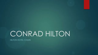 CONRAD HILTON
HILTON HOTEL CHAIN
 