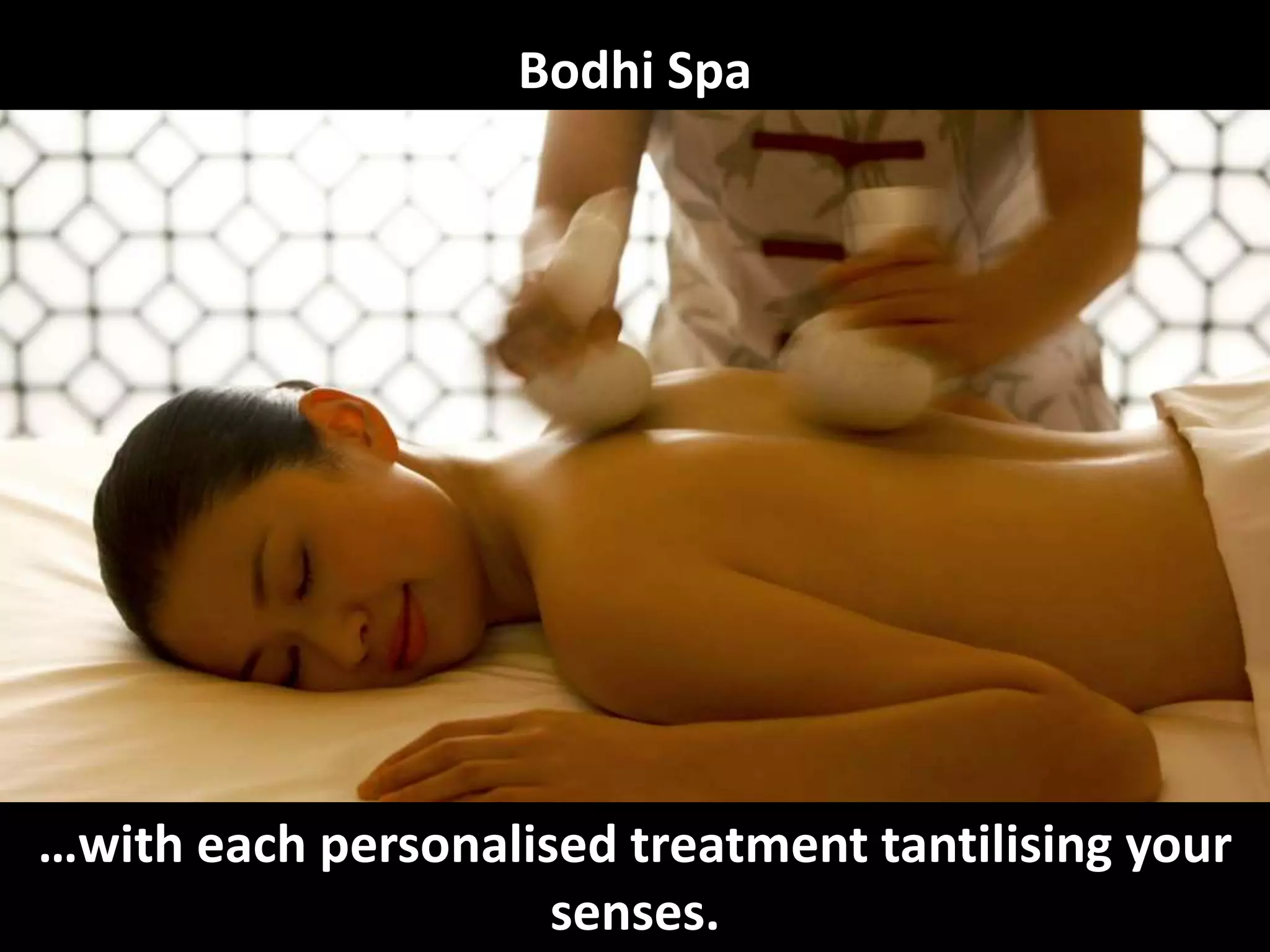 Bodhi Spa
…with each personalised treatment tantilising your
senses.
 