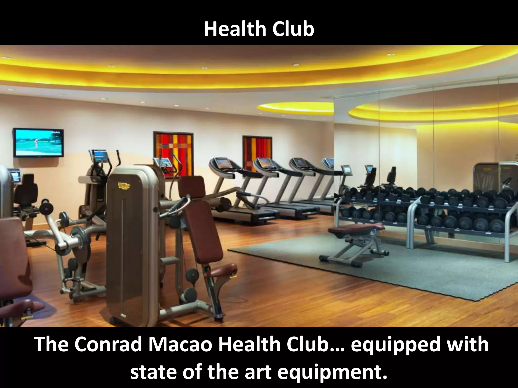 Health Club
The Conrad Macao Health Club… equipped with
state of the art equipment.
 