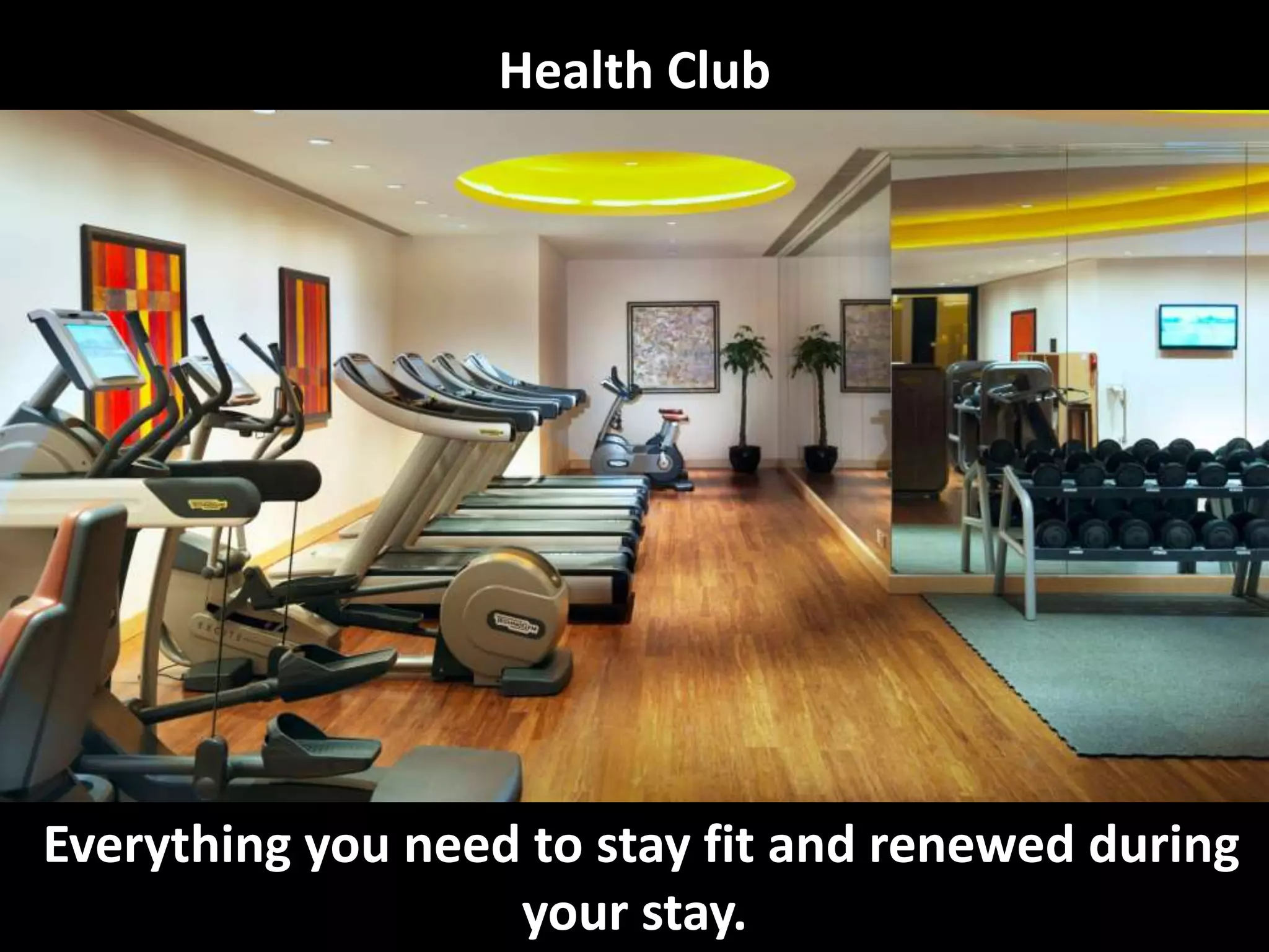 Health Club
Everything you need to stay fit and renewed during
your stay.
 