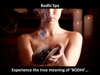Bodhi Spa
Experience the true meaning of ‘BODHI’…
 