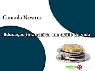 Educação financeira: um estilo de vida
Conrado Navarro
 