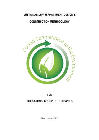 SUSTAINABILITY IN APARTMENT DESIGN &
CONSTRUCTION METHODOLOGY
FOR
THE CONRAD GROUP OF COMPANIES
Date: January 2012
 