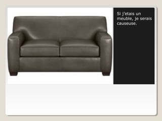 Si j’etais un
meuble, je serais
causeuse.