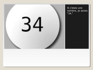 Si j’etais une
nombre, je serais
“34.”