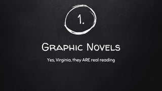 1.
Graphic Novels
Yes, Virginia, they ARE real reading
 