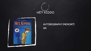 HEY KIDDO
AUTOBIOGRAPHY (MEMOIR?)
GN
 
