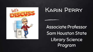 Karin Perry
Associate Professor
Sam Houston State
Library Science
Program
 