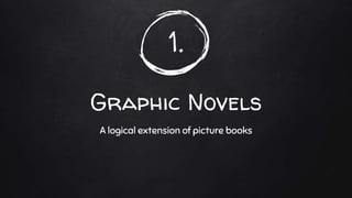 1.
Graphic Novels
A logical extension of picture books
 