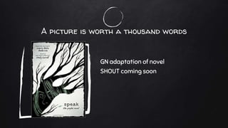A picture is worth a thousand words
GN adaptation of novel
SHOUT coming soon
 