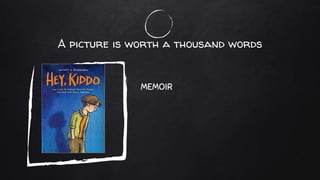 A picture is worth a thousand words
MEMOIR
 