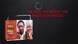 WE RISE, WE RESIST, WE
RAISE OUR VOICES
 