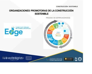 CONSTRUCCIÓN SOSTENIBLE
ORGANIZACIONES PROMOTORAS DE LA CONSTRUCCIÓN
SOSTENIBLE
PROCESO DECERTIFICACIONEDGE
, .
.
..•
. ...
.
•
~ Ex
.cellen
.ce In
-Design
- . '
' . .&i. . . . .
•
.. .. . . .
·••:
• • • . "
A
'U
"D
'I
"T
O
"
R
~C
m
e
~
.
,
1
CERTIFICACIÓN : • .
'1
1.ii. ~
. . .
. .... .
'
. ....
.
~
m'll
~v
.~
.i:I~~rn;~
R.t~r9iJg1~,t:1.~
rc1
1
.
u .
1■,vltf.-!l (th u,u, ·••
A C ~ r • c . ~
OC ALf A CAI...DAD
■STARS
¡ . - , J l
Acreditación Institucional
Internacional l ) J , 1 1 - ó t  1 . _  ~ l _ l
 