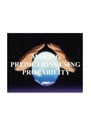 MAKING 
PREDICTIONS USING 
   PROBABILITY
 