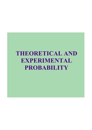 THEORETICAL AND 
 EXPERIMENTAL 
  PROBABILITY
 
