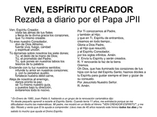 VEN, ESPÍRITU CREADOR Rezada a diario por el Papa JPII   <ul><li>Ven, Espíritu Creador, visita las almas de tus fíeles y l...
