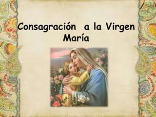 Consagración a la Virgen
María
 